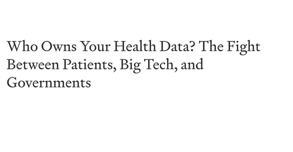 Who Owns Your Health Data? The Fight Between Patients, Big Tech, and Governments