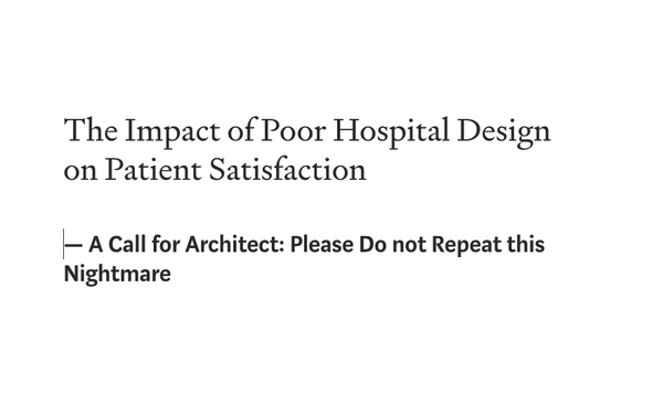 The Impact of Poor Hospital Design on Patient Satisfaction - Architects: Please Do not Repeat this Nightmare