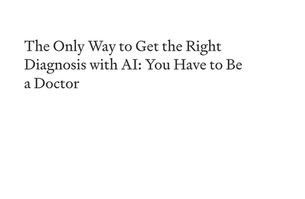 The Only Way to Get the Right Diagnosis with AI: You Have to Be a Doctor!