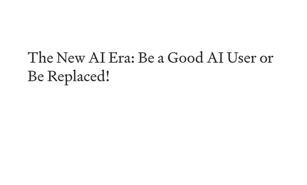 The New AI Era: Be a Good AI User or Be Replaced!