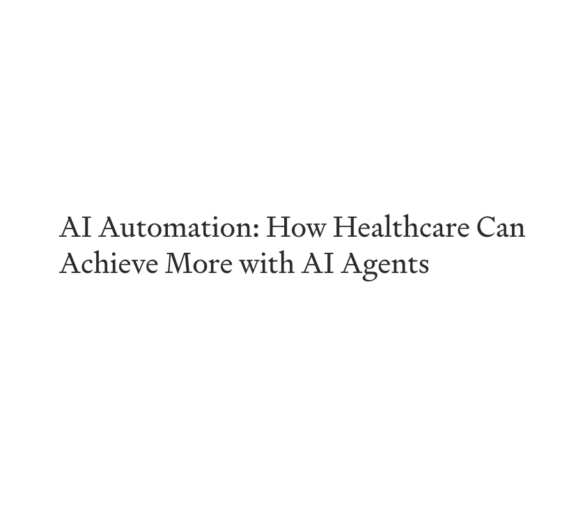 AI Automation: How Healthcare Can Achieve More with AI Agents